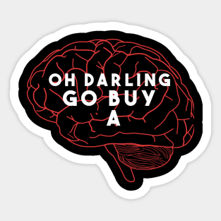 Oh darling go buy a Brain Sticker